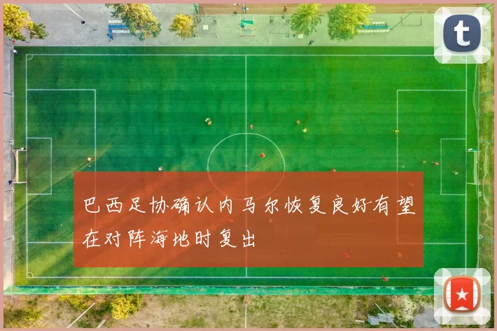巴西足协确认内马尔恢复良好有望在对阵海地时复出