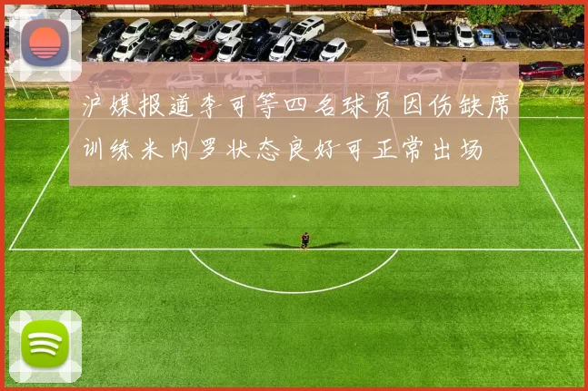 沪媒报道李可等四名球员因伤缺席训练米内罗状态良好可正常出场
