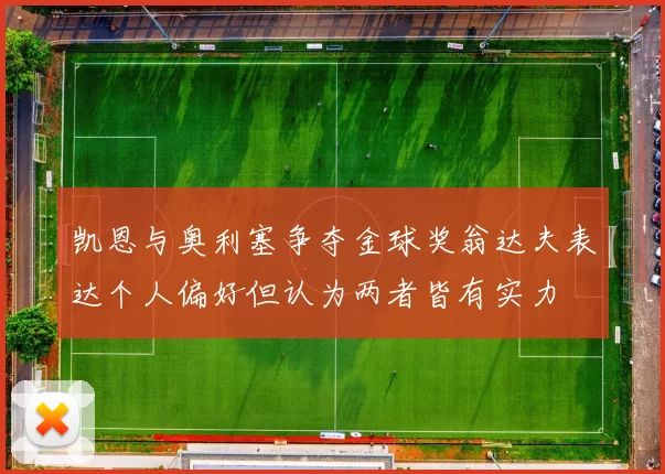 凯恩与奥利塞争夺金球奖翁达夫表达个人偏好但认为两者皆有实力
